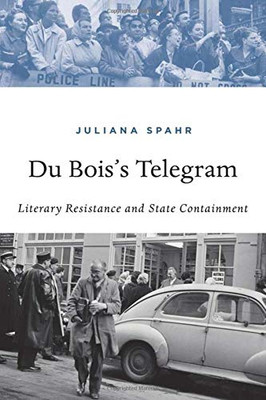 Du Bois�s Telegram: Literary Resistance and State Containment