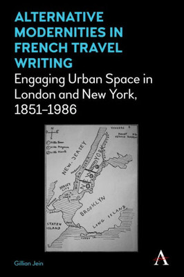 Alternative Modernities in French Travel Writing: Engaging Urban Space in London and New York, 18511986 (Anthem Studies in Travel)