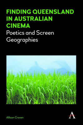 Finding Queensland in Australian Cinema: Poetics and Screen Geographies (Anthem Studies in Australian Literature and Culture)
