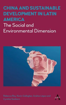 China and Sustainable Development in Latin America: The Social and Environmental Dimension (Anthem Frontiers of Global Political Economy and Development)