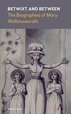 Betwixt and Between: The Biographies of Mary Wollstonecraft