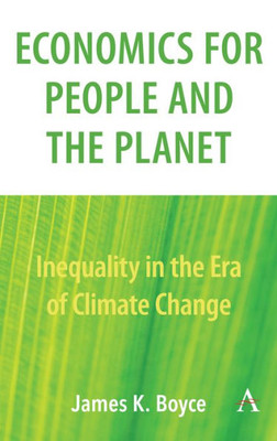 Economics for People and the Planet: Inequality in the Era of Climate Change (Anthem Frontiers of Global Political Economy and Development)