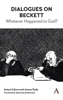 Dialogues on Beckett: Whatever Happened to God? (Anthem Studies in Theatre and Performance)