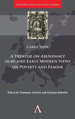 A Treatise on Abundance (1638) and Early Modern Views on Poverty and Famine (Anthem Other Canon Economics,Economic Ideas that Built Europe)