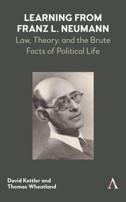 Learning from Franz L. Neumann: Law, Theory, and the Brute Facts of Political Life (Key Issues in Modern Sociology)