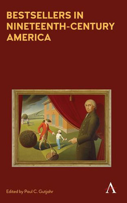 Bestsellers in Nineteenth-Century America: An Anthology (Anthem Nineteenth-Century Series)