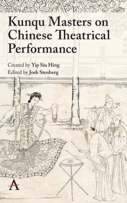 Kunqu Masters on Chinese Theatrical Performance (Anthem Studies in Theatre and Performance)