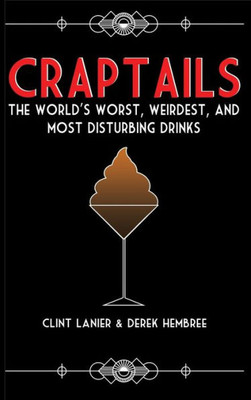 Craptails: The World's Worst, Weirdest, and Most Disturbing Drinks