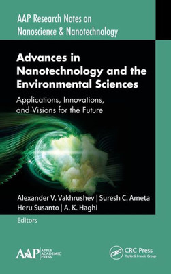 Advances in Nanotechnology and the Environmental Sciences: Applications, Innovations, and Visions for the Future (AAP Research Notes on Nanoscience and Nanotechnology)
