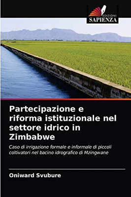 Partecipazione e riforma istituzionale nel settore idrico in Zimbabwe: Caso di irrigazione formale e informale di piccoli coltivatori nel bacino idrografico di Mzingwane (Italian Edition)