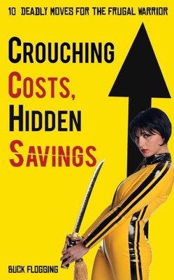 Crouching Costs, Hidden Savings: 10 Deadly Moves for the Frugal Warrior
