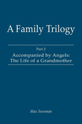 A Family Trilogy: Part 2: Accompanied by Angels: The Life of a Grandmother