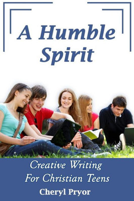A Humble Spirit: Creative Writing For Christian Teens
