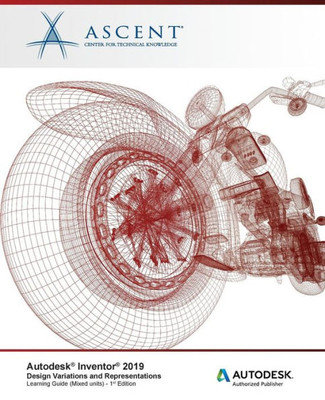 Autodesk Inventor 2019: Design Variations and Representations (Mixed Units): Autodesk Authorized Publisher