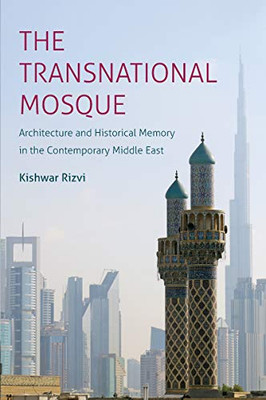 The Transnational Mosque: Architecture and Historical Memory in the Contemporary Middle East (Islamic Civilization and Muslim Networks)