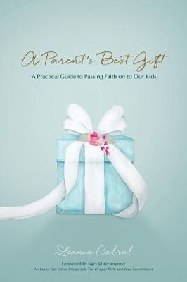 A Parent's Best Gift: A Practical Guide to Passing Faith on to Our Kids