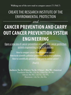 Create the research institute of the environmental protection and cancer prevention and carry out cancer prevention system engineering: Walking out of the new road to conquer cancer (7) (Vol.7)