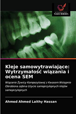 Kleje samowytrawiające: Wytrzymałość wiązania i ocena SEM: Wiązanie Żywicy Kompozytowej z Kwasem Wstępnie Obrobiona zębina Użycie samoprzylepnych klejów samoprzylepnych (Polish Edition)