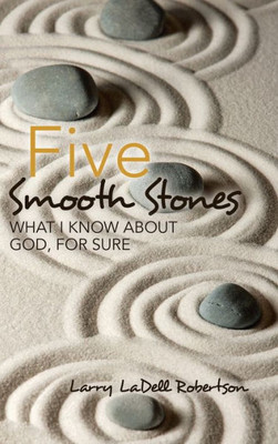 Five Smooth Stones: What I Know About God, for Sure