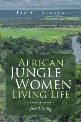 African Jungle Women Living Life: Just Living