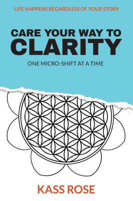 CARE Your Way to Clarity: One micro-shift at a time