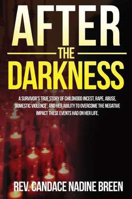 After the Darkness: A survivor's TRUE story of childhood incest, rape, abuse, domestic violence, and her ability to overcome the negative impact these events had on her life