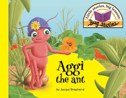 Aggi the ant: Little stories, big lessons (Bug Stories)