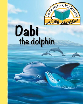 Dabi the dolphin: Little stories, big lessons (Sea Stories)