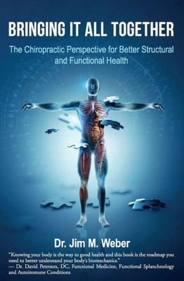 Bringing It All Together: The Chiropractic Perspective for Better Structural and Functional Health