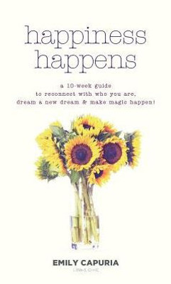 Happiness Happens: A 10-week guide to reconnect with who you are, dream a new dream & make magic happen!