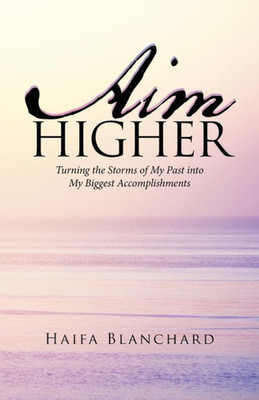 Aim Higher: Turning the Storms of My Past into My Biggest Accomplishments