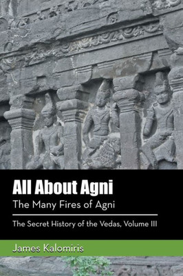 All About Agni: The Many Fires of Agni