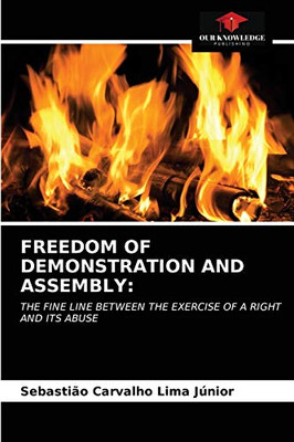 FREEDOM OF DEMONSTRATION AND ASSEMBLY:: THE FINE LINE BETWEEN THE EXERCISE OF A RIGHT AND ITS ABUSE