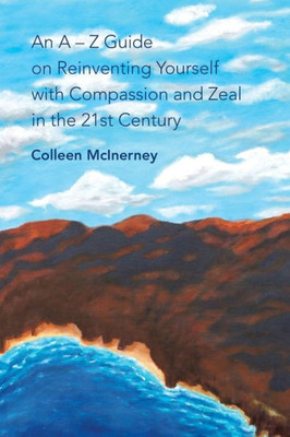 An A  Z Guide on Reinventing Yourself with Compassion and Zeal in the 21st Century
