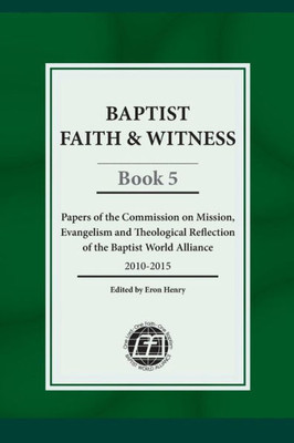 Baptist Faith & Witness, Book 5: Papers of the Commission on Mission, Evangelism and Theological Reflection of the Baptist World Alliance