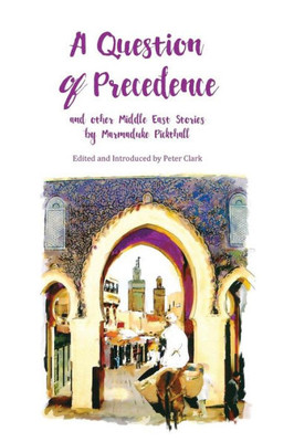 A Question of Precedence: and other Middle East Stories by Marmaduke Pickthall (1) (Pickthall Novel)