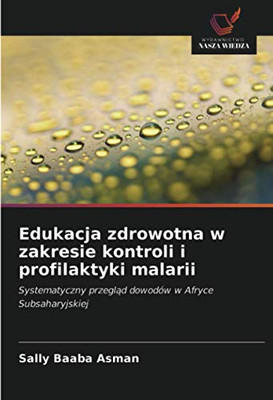 Edukacja zdrowotna w zakresie kontroli i profilaktyki malarii: Systematyczny przegląd dowodów w Afryce Subsaharyjskiej (Polish Edition)