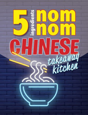 5 Ingredients Nom Nom Chinese Takeaway Kitchen: Your favourite Chinese takeaway dishes at home. Quick & easy.