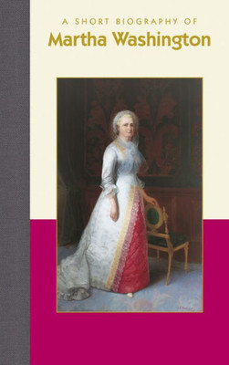 A Short Biography of Martha Washington (Short Biographies)