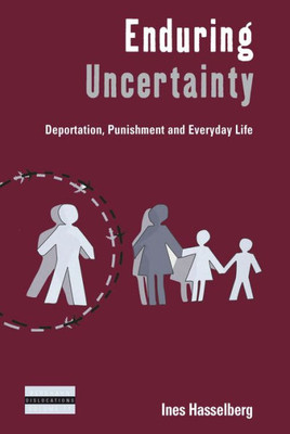 Enduring Uncertainty: Deportation, Punishment and Everyday Life (Dislocations, 17)