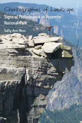 Choreographies of Landscape: Signs of Performance in Yosemite National Park (Dance and Performance Studies, 8)