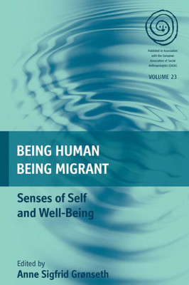 Being Human, Being Migrant: Senses of Self and Well-Being (EASA Series, 23)