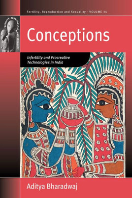 Conceptions: Infertility and Procreative Technologies in India (Fertility, Reproduction and Sexuality: Social and Cultural Perspectives, 34)