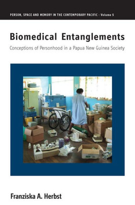 Biomedical Entanglements: Conceptions of Personhood in a Papua New Guinea Society (Person, Space and Memory in the Contemporary Pacific, 5)