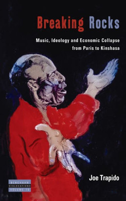 Breaking Rocks: Music, Ideology and Economic Collapse, from Paris to Kinshasa (Dislocations, 19)