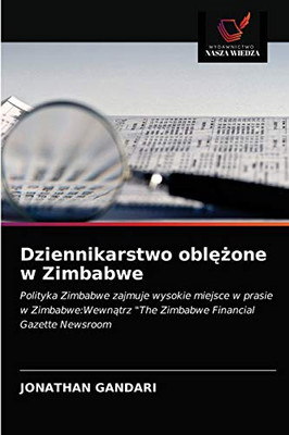 Dziennikarstwo oblężone w Zimbabwe: Polityka Zimbabwe zajmuje wysokie miejsce w prasie w Zimbabwe:Wewnątrz "The Zimbabwe Financial Gazette Newsroom (Polish Edition)