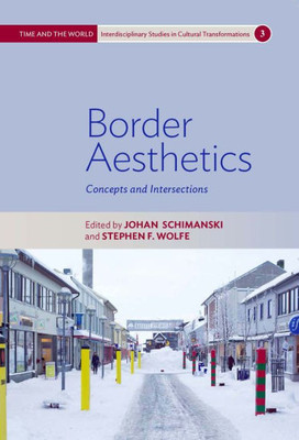 Border Aesthetics: Concepts and Intersections (Time and the World: Interdisciplinary Studies in Cultural Transformations, 3)