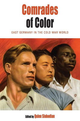 Comrades of Color: East Germany in the Cold War World (Protest, Culture & Society, 15)