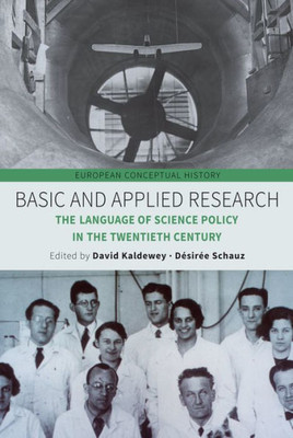 Basic and Applied Research: The Language of Science Policy in the Twentieth Century (European Conceptual History, 4)