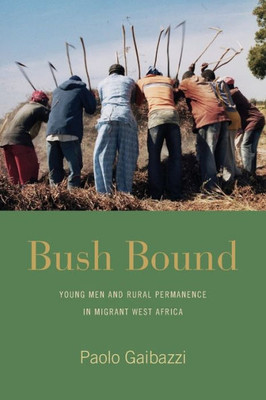 Bush Bound: Young Men and Rural Permanence in Migrant West Africa